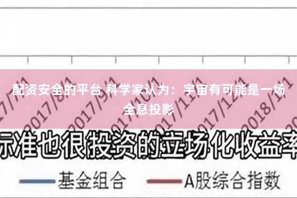 配资安全的平台 科学家认为：宇宙有可能是一场全息投影