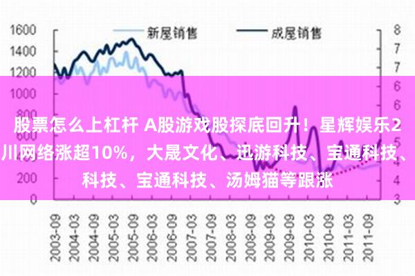 股票怎么上杠杆 A股游戏股探底回升！星辉娱乐20cm涨停，冰川网络涨超10%，大晟文化、迅游科技、宝通科技、汤姆猫等跟涨